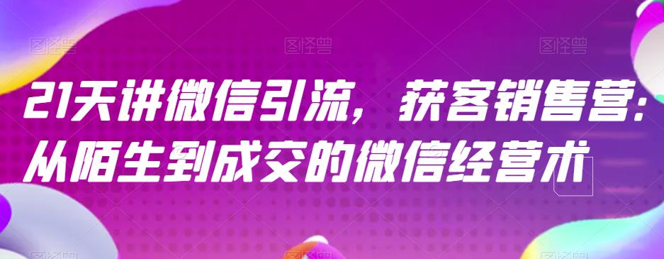 21天讲微信引流获客销售营，从陌生到成交的微信经营术 - 福利搜 - 阿里云盘夸克网盘搜索神器 蓝奏云搜索| 网盘搜索引擎-福利搜