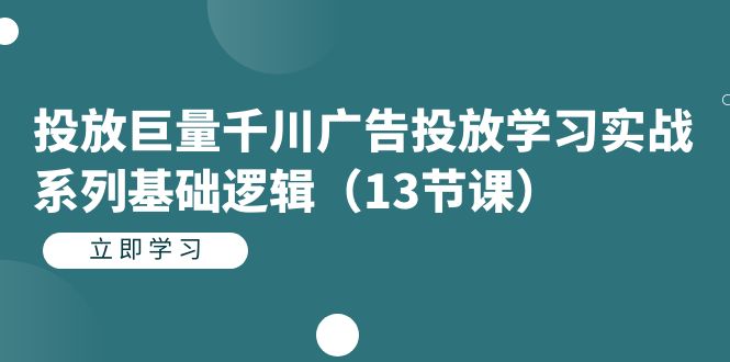 投放巨量千川广告投放学习实战系列基础逻辑（13节课） - 福利搜 - 阿里云盘夸克网盘搜索神器 蓝奏云搜索| 网盘搜索引擎-福利搜