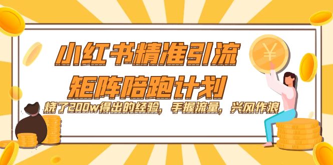 小红书精准引流·矩阵陪跑计划：烧了200w得出的经验，手握流量，兴风作浪！ - 福利搜 - 阿里云盘夸克网盘搜索神器 蓝奏云搜索| 网盘搜索引擎-福利搜