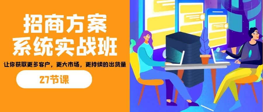 招商·方案系统实战班：让你获取更多客户，更大市场，更持续的出货量(27节) - 福利搜 - 阿里云盘夸克网盘搜索神器 蓝奏云搜索| 网盘搜索引擎-福利搜