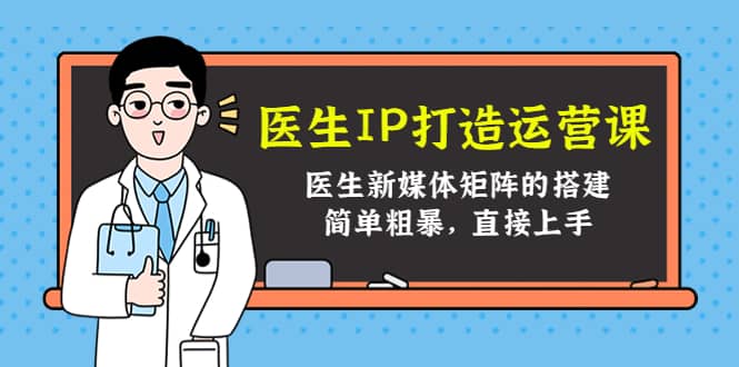 医生IP打造运营课，医生新媒体矩阵的搭建，简单粗暴，直接上手 - 福利搜 - 阿里云盘夸克网盘搜索神器 蓝奏云搜索| 网盘搜索引擎-福利搜