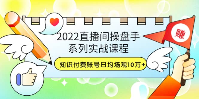 2022直播间操盘手系列实战课程：知识付费账号日均场观10万+(21节视频课) - 福利搜 - 阿里云盘夸克网盘搜索神器 蓝奏云搜索| 网盘搜索引擎-福利搜