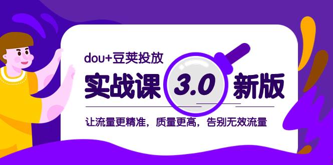 dou+豆荚投放实战课3.0新版，让流量更精准，质量更高，告别无效流量 - 福利搜 - 阿里云盘夸克网盘搜索神器 蓝奏云搜索| 网盘搜索引擎-福利搜