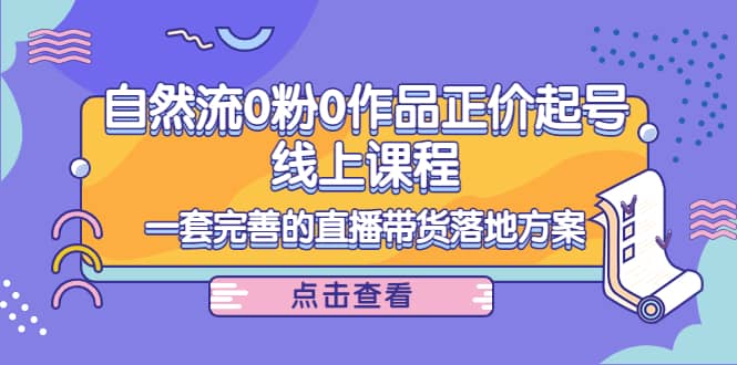 自然流0粉0作品正价起号线上课程：一套完善的直播带货落地方案 - 福利搜 - 阿里云盘夸克网盘搜索神器 蓝奏云搜索| 网盘搜索引擎-福利搜