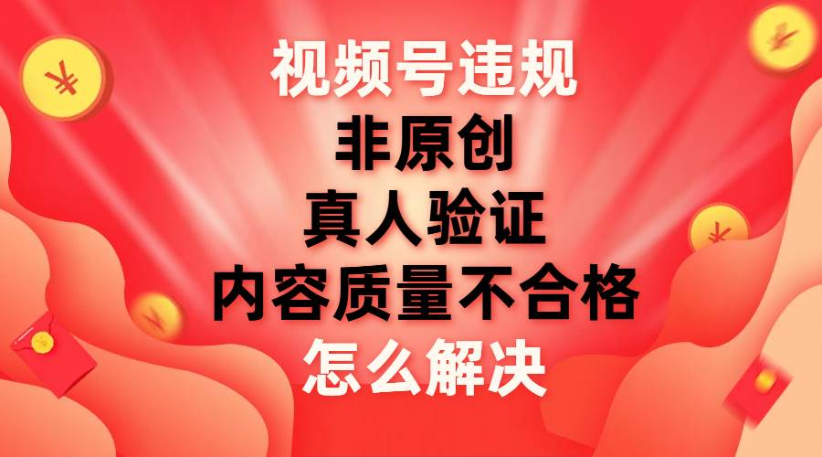 视频号【非原创，内容质量不合格，真人验证】违规怎么解决 - 福利搜 - 阿里云盘夸克网盘搜索神器 蓝奏云搜索| 网盘搜索引擎-福利搜