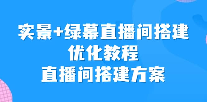 实景+绿幕直播间搭建优化教程，直播间搭建方案 - 福利搜 - 阿里云盘夸克网盘搜索神器 蓝奏云搜索| 网盘搜索引擎-福利搜