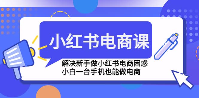 小红书电商课程，解决新手做小红书电商困惑，小白一台手机也能做电商 - 福利搜 - 阿里云盘夸克网盘搜索神器 蓝奏云搜索| 网盘搜索引擎-福利搜