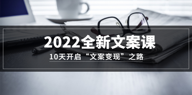 2022全新文案课：10天开启“文案变现”之路~从0基础开始学（价值399） - 福利搜 - 阿里云盘夸克网盘搜索神器 蓝奏云搜索| 网盘搜索引擎-福利搜