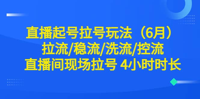 直播起号拉号玩法（6月）拉流/稳流/洗流/控流 直播间现场拉号 4小时时长 - 福利搜 - 阿里云盘夸克网盘搜索神器 蓝奏云搜索| 网盘搜索引擎-福利搜