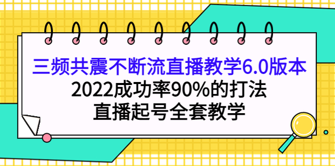 三频共震不断流直播教学6.0版本，2022成功率90%的打法，直播起号全套教学 - 福利搜 - 阿里云盘夸克网盘搜索神器 蓝奏云搜索| 网盘搜索引擎-福利搜