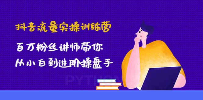 抖音流量实操训练营：百万粉丝讲师带你从小白到进阶操盘手 - 福利搜 - 阿里云盘夸克网盘搜索神器 蓝奏云搜索| 网盘搜索引擎-福利搜