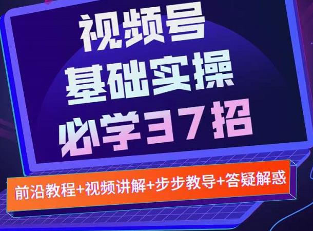 视频号实战基础必学37招，每个步骤都有具体操作流程，简单易懂好操作 - 福利搜 - 阿里云盘夸克网盘搜索神器 蓝奏云搜索| 网盘搜索引擎-福利搜