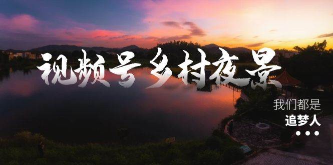 视频号乡村夜景治愈视频课程，一条龙实操玩法（教程+素材+软件） - 福利搜 - 阿里云盘夸克网盘搜索神器 蓝奏云搜索| 网盘搜索引擎-福利搜