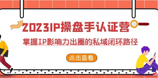 2023·IP操盘手·认证营·第2期，掌握IP影响力出圈的私域闭环路径（35节） - 福利搜 - 阿里云盘夸克网盘搜索神器 蓝奏云搜索| 网盘搜索引擎-福利搜