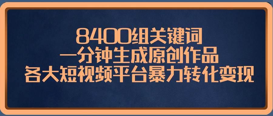 8400组关键词，一分钟生成原创作品，各大短视频平台暴力转化变现 - 福利搜 - 阿里云盘夸克网盘搜索神器 蓝奏云搜索| 网盘搜索引擎-福利搜