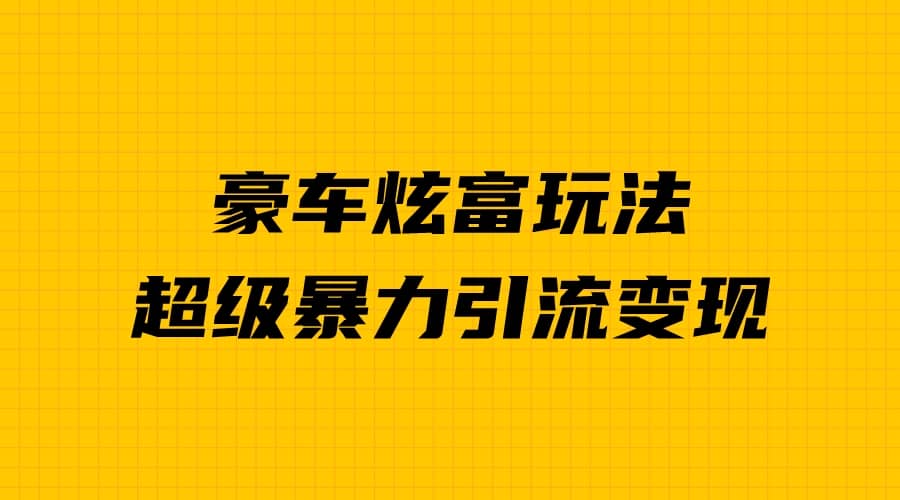 豪车炫富独家玩法，暴力引流多重变现，手把手教学 - 福利搜 - 阿里云盘夸克网盘搜索神器 蓝奏云搜索| 网盘搜索引擎-福利搜