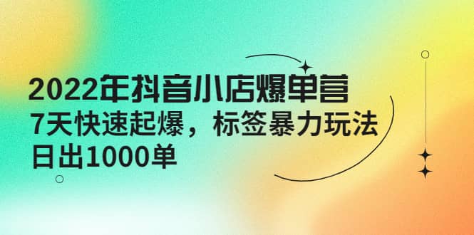 2022年抖音小店爆单营【更新10月】 7天快速起爆 标签玩法 - 福利搜 - 阿里云盘夸克网盘搜索神器 蓝奏云搜索| 网盘搜索引擎-福利搜