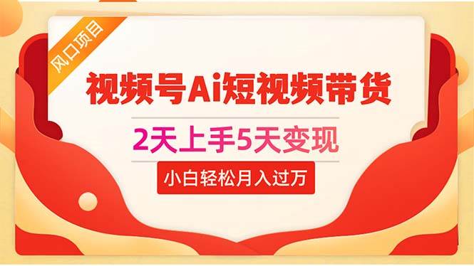 2天上手5天变现视频号Ai短视频带货0粉丝0基础小白轻松月入过万 - 福利搜 - 阿里云盘夸克网盘搜索神器 蓝奏云搜索| 网盘搜索引擎-福利搜