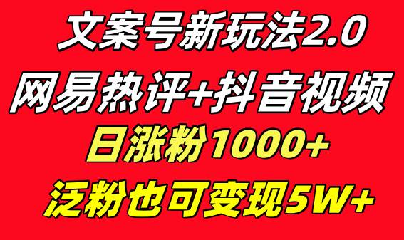 文案号新玩法 网易热评+抖音文案 一天涨粉1000+ 多种变现模式 泛粉也可变现 - 福利搜 - 阿里云盘夸克网盘搜索神器 蓝奏云搜索| 网盘搜索引擎-福利搜