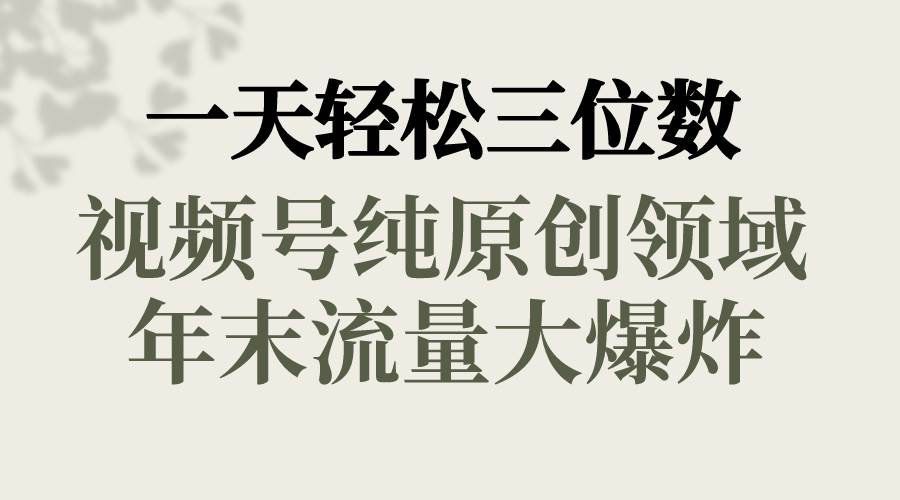 一天轻松三位数，视频号纯原创领域，春节童子送祝福，年末流量大爆炸 - 福利搜 - 阿里云盘夸克网盘搜索神器 蓝奏云搜索| 网盘搜索引擎-福利搜