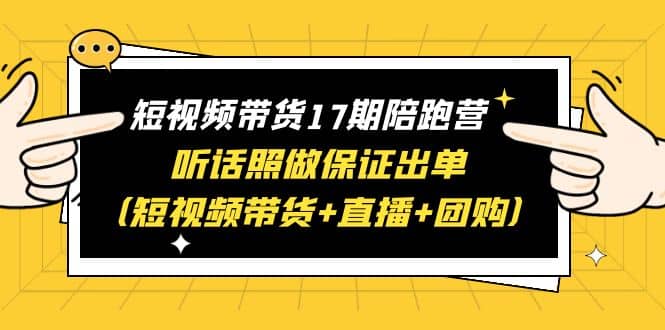 短视频带货17期陪跑营 听话照做保证出单（短视频带货+直播+团购） - 福利搜 - 阿里云盘夸克网盘搜索神器 蓝奏云搜索| 网盘搜索引擎-福利搜