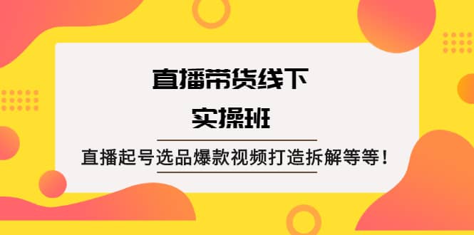 直播带货线下实操班：直播起号选品爆款视频打造拆解等等 - 福利搜 - 阿里云盘夸克网盘搜索神器 蓝奏云搜索| 网盘搜索引擎-福利搜