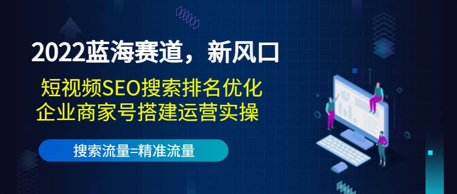 2022蓝海赛道，新风口：短视频SEO搜索排名优化+企业商家号搭建运营实操 - 福利搜 - 阿里云盘夸克网盘搜索神器 蓝奏云搜索| 网盘搜索引擎-福利搜