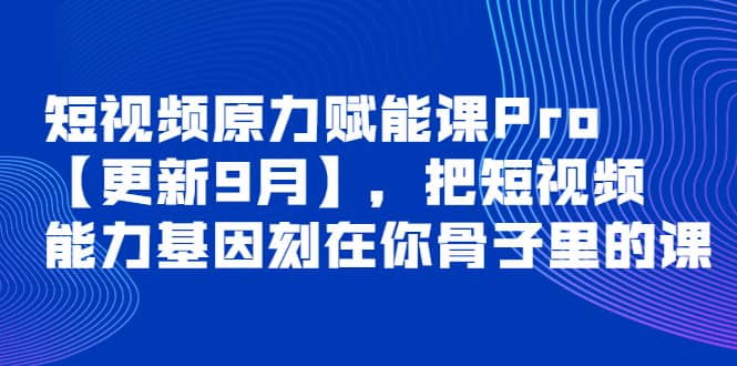 短视频原力赋能课Pro【更新9月】，把短视频能力基因刻在你骨子里的课 - 福利搜 - 阿里云盘夸克网盘搜索神器 蓝奏云搜索| 网盘搜索引擎-福利搜