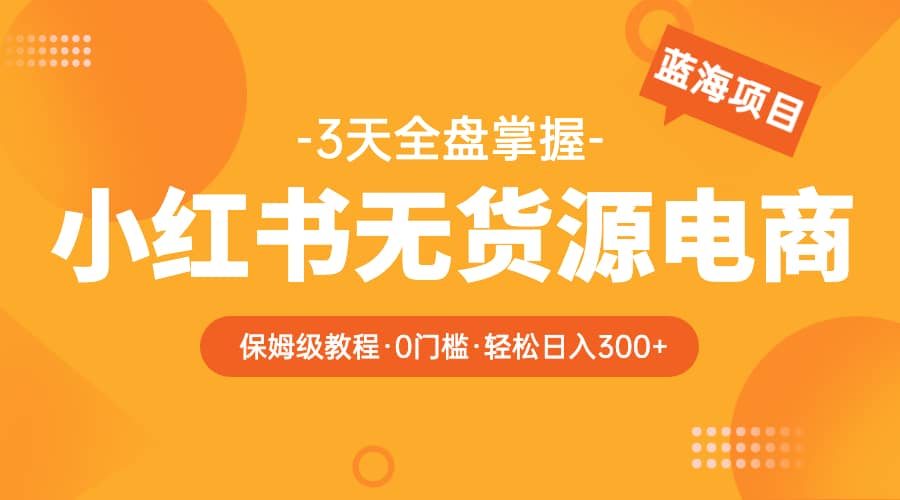 2023小红书无货源电商【保姆级教程从0到日入300】爆单3W - 福利搜 - 阿里云盘夸克网盘搜索神器 蓝奏云搜索| 网盘搜索引擎-福利搜