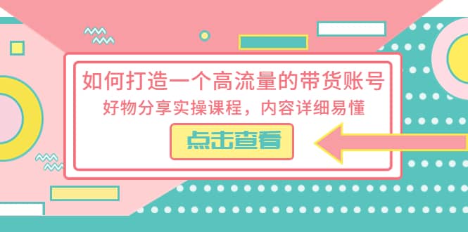 如何打造一个高流量的带货账号，好物分享实操课程，内容详细易懂 - 福利搜 - 阿里云盘夸克网盘搜索神器 蓝奏云搜索| 网盘搜索引擎-福利搜