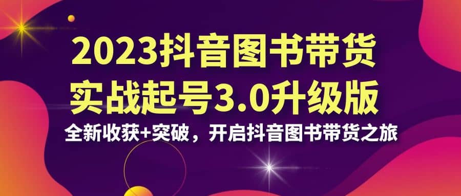 2023抖音 图书带货实战起号3.0升级版：全新收获+突破，开启抖音图书带货之旅 - 福利搜 - 阿里云盘夸克网盘搜索神器 蓝奏云搜索| 网盘搜索引擎-福利搜