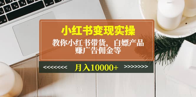 小红书变现实操：教你小红书带货，白嫖产品，赚广告佣金等 - 福利搜 - 阿里云盘夸克网盘搜索神器 蓝奏云搜索| 网盘搜索引擎-福利搜