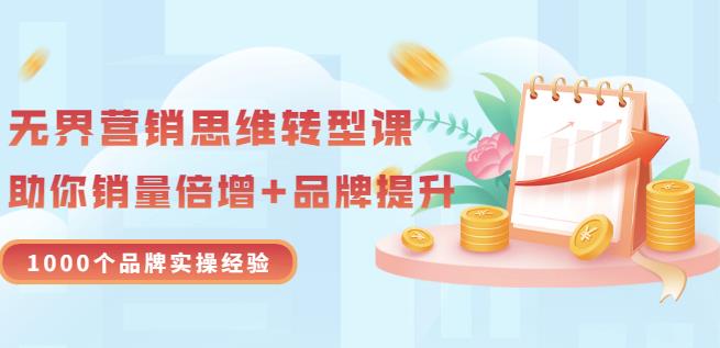 无界营销思维转型课：1000个品牌实操经验，助你销量倍增（20节视频） - 福利搜 - 阿里云盘夸克网盘搜索神器 蓝奏云搜索| 网盘搜索引擎-福利搜