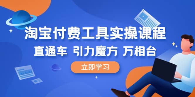 淘宝付费工具·实操课程，直通车-引力魔方-万相台（41节视频课） - 福利搜 - 阿里云盘夸克网盘搜索神器 蓝奏云搜索| 网盘搜索引擎-福利搜