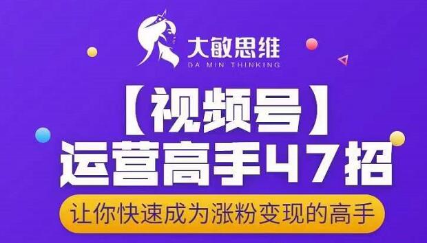 大敏思维-视频号运营高手47招，让你快速成为涨粉变现高手 - 福利搜 - 阿里云盘夸克网盘搜索神器 蓝奏云搜索| 网盘搜索引擎-福利搜