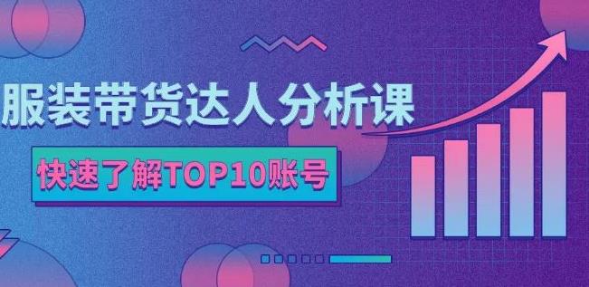 服装带货达人分析课：带你快速了解TOP10账号，玩转服装行业 - 福利搜 - 阿里云盘夸克网盘搜索神器 蓝奏云搜索| 网盘搜索引擎-福利搜