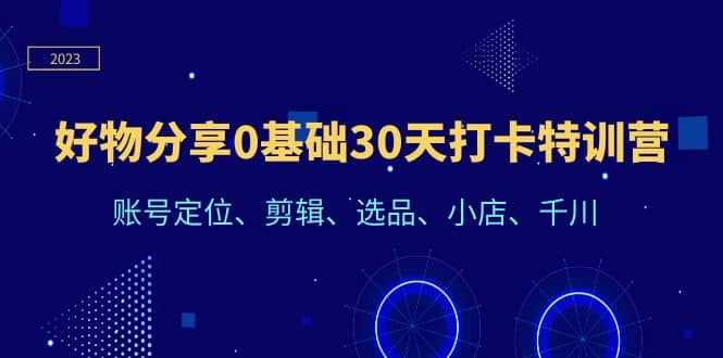 好物分享0基础30天打卡特训营：账号定位、剪辑、选品、小店、千川 - 福利搜 - 阿里云盘夸克网盘搜索神器 蓝奏云搜索| 网盘搜索引擎-福利搜