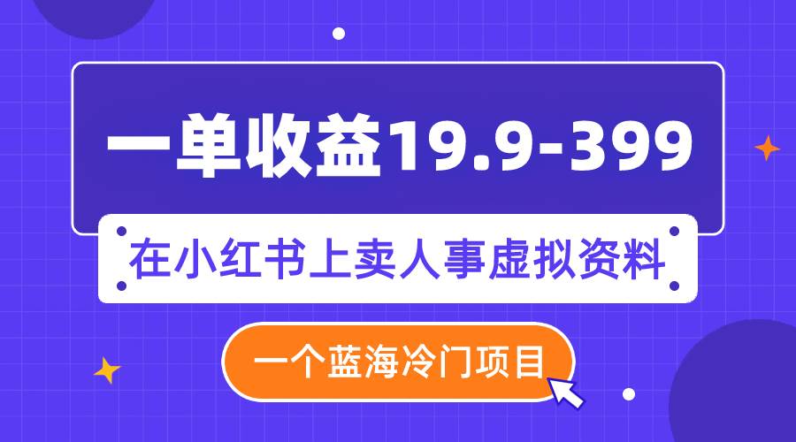 一单收益19.9-399，一个蓝海冷门项目，在小红书上卖人事虚拟资料 - 福利搜 - 阿里云盘夸克网盘搜索神器 蓝奏云搜索| 网盘搜索引擎-福利搜