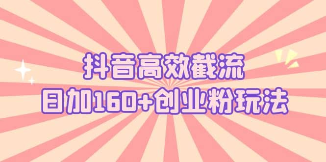 抖音高效截流日加160+创业粉玩法：详细操作实战演示！ - 福利搜 - 阿里云盘夸克网盘搜索神器 蓝奏云搜索| 网盘搜索引擎-福利搜