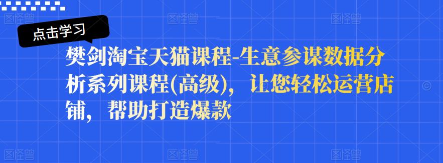 樊剑淘宝天猫课程-生意参谋数据分析系列课程(高级)，让您轻松运营店铺，帮助打造爆款 - 福利搜 - 阿里云盘夸克网盘搜索神器 蓝奏云搜索| 网盘搜索引擎-福利搜