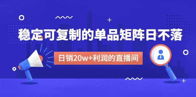 某电商线下课程，稳定可复制的单品矩阵日不落，做一个日销20w+利润的直播间 - 福利搜 - 阿里云盘夸克网盘搜索神器 蓝奏云搜索| 网盘搜索引擎-福利搜