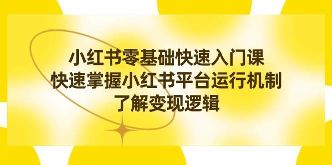 小红书0基础快速入门课，快速掌握小红书平台运行机制，了解变现逻辑 - 福利搜 - 阿里云盘夸克网盘搜索神器 蓝奏云搜索| 网盘搜索引擎-福利搜