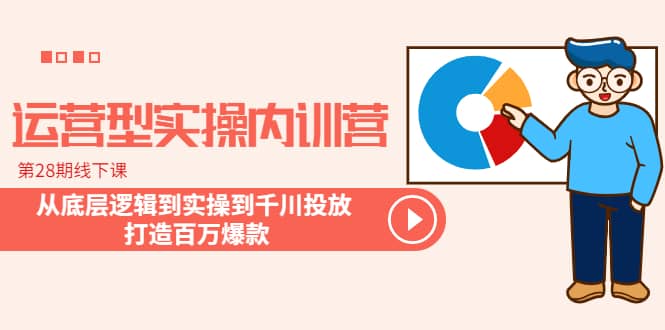 运营型实操内训营-第28期线下课 从底层逻辑到实操到千川投放 打造百万爆款 - 福利搜 - 阿里云盘夸克网盘搜索神器 蓝奏云搜索| 网盘搜索引擎-福利搜