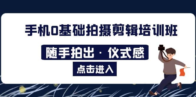 2023手机0基础拍摄剪辑培训班：随手拍出·仪式感 - 福利搜 - 阿里云盘夸克网盘搜索神器 蓝奏云搜索| 网盘搜索引擎-福利搜