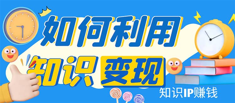 知识IP变现训练营：手把手带你如何做知识IP赚钱，助你逆袭人生 - 福利搜 - 阿里云盘夸克网盘搜索神器 蓝奏云搜索| 网盘搜索引擎-福利搜