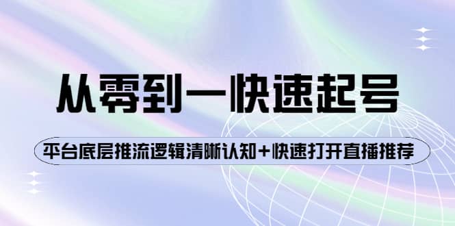 从零到一快速起号：平台底层推流逻辑清晰认知+快速打开直播推荐 - 福利搜 - 阿里云盘夸克网盘搜索神器 蓝奏云搜索| 网盘搜索引擎-福利搜