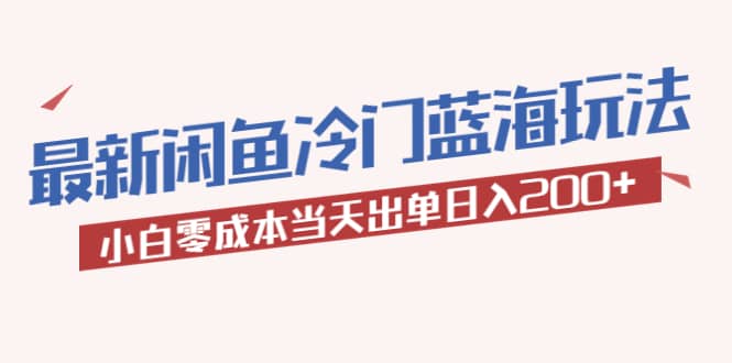 2023最新闲鱼冷门蓝海玩法，小白零成本当天出单日入200+ - 福利搜 - 阿里云盘夸克网盘搜索神器 蓝奏云搜索| 网盘搜索引擎-福利搜