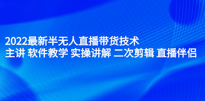 2022最新半无人直播带货技术：主讲 软件教学 实操讲解 二次剪辑 直播伴侣 - 福利搜 - 阿里云盘夸克网盘搜索神器 蓝奏云搜索| 网盘搜索引擎-福利搜