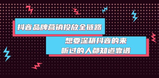 抖音品牌营销投放全链路：想要深耕抖音的来，听过的人都知道靠谱 - 福利搜 - 阿里云盘夸克网盘搜索神器 蓝奏云搜索| 网盘搜索引擎-福利搜