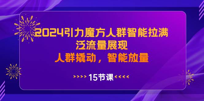 2024引力魔方人群智能拉满，泛流量展现，人群撬动，智能放量 - 福利搜 - 阿里云盘夸克网盘搜索神器 蓝奏云搜索| 网盘搜索引擎-福利搜